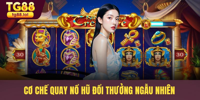 Cơ chế quay nổ hũ đổi thưởng ngẫu nhiên