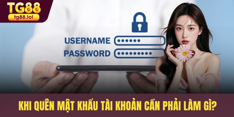 Khi quên mật khẩu tài khoản cần phải làm gì?