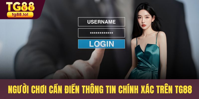 Người chơi cần điền thông tin chính xác trên TG88