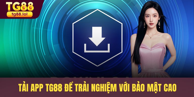 Tải app TG88 để trải nghiệm với bảo mật cao
