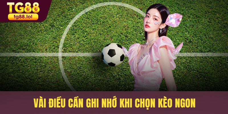 Vài điều cần ghi nhớ khi chọn kèo ngon